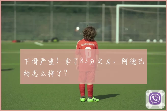 下滑严重！拿了83分之后，阿德巴约怎么样了？