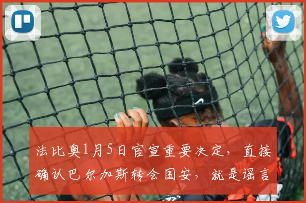 法比奥1月5日官宣重要决定，直接确认巴尔加斯转会国安，就是谣言_足协杯_阿德本罗_射手