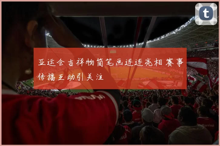 亚运会吉祥物简笔画连连亮相 赛事传播互动引关注