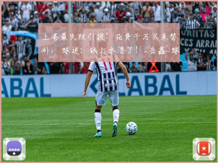 上港最失败引援！花费千万买来替补， 球迷：钱打水漂了！_岳鑫_球员_穆斯卡特