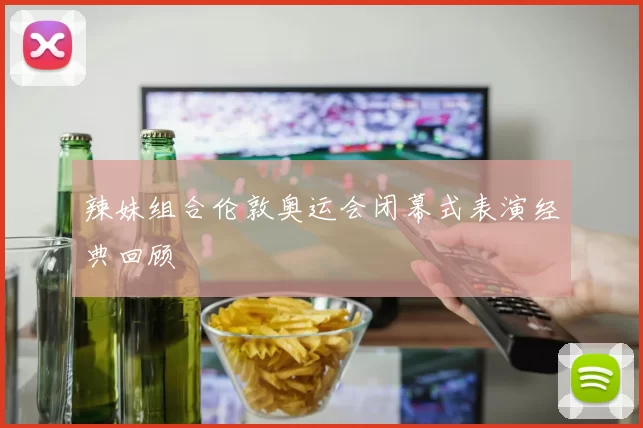 辣妹组合伦敦奥运会闭幕式表演经典回顾