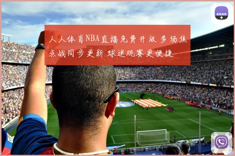 人人体育NBA直播免费开放 多场焦点战同步更新 球迷观赛更便捷