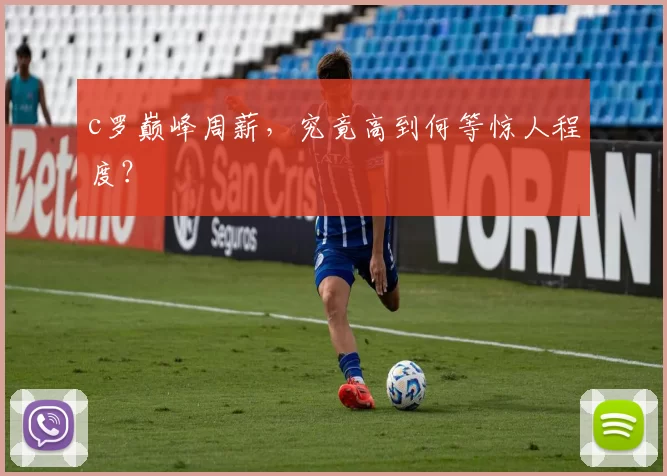 c罗巅峰周薪，究竟高到何等惊人程度？