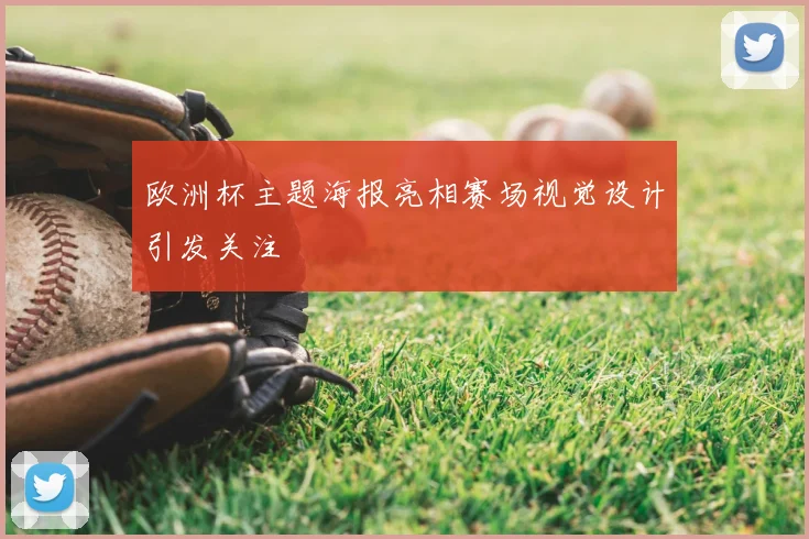 欧洲杯主题海报亮相赛场视觉设计引发关注