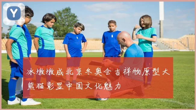 冰墩墩成北京冬奥会吉祥物原型大熊猫彰显中国文化魅力