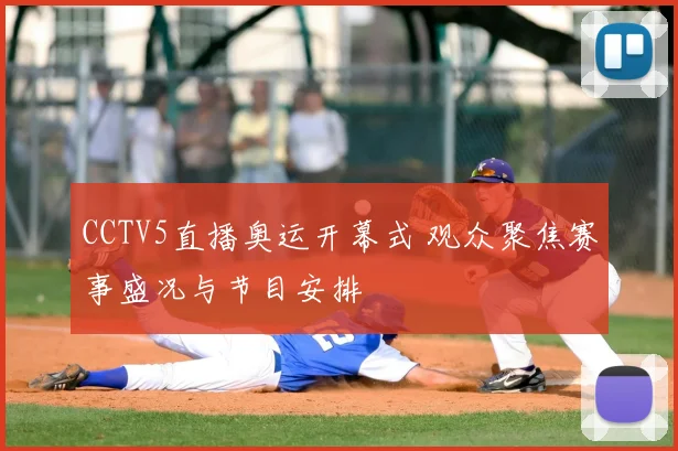 CCTV5直播奥运开幕式 观众聚焦赛事盛况与节目安排